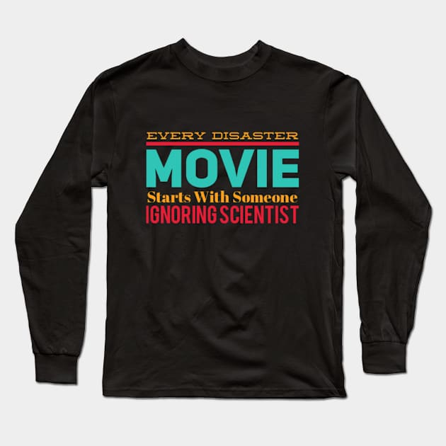 Every Disaster Movie Starts With Someone Ignoring Scientist Long Sleeve T-Shirt by BoogieCreates